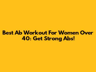 Best Ab Workout For Women Over 40: Get Strong Abs!