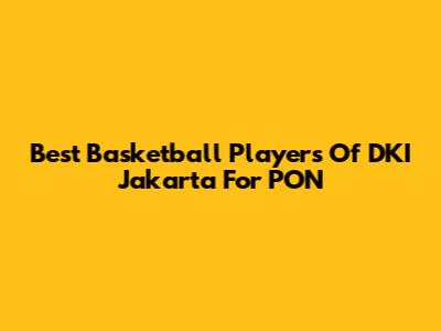 Best Basketball Players Of DKI Jakarta For PON