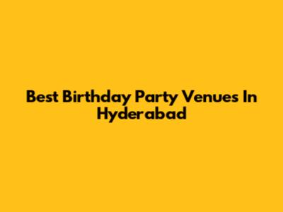 Best Birthday Party Venues In Hyderabad