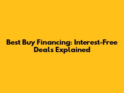 Best Buy Financing: Interest-Free Deals Explained