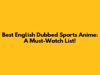 Best English Dubbed Sports Anime: A Must-Watch List!