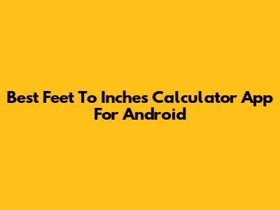Best Feet To Inches Calculator App For Android