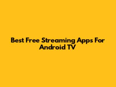 Best Free Streaming Apps For Android TV