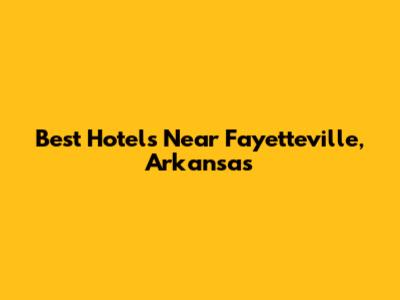 Best Hotels Near Fayetteville, Arkansas