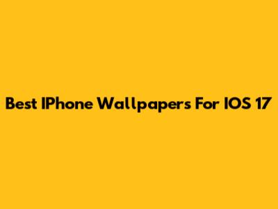 Best IPhone Wallpapers For IOS 17