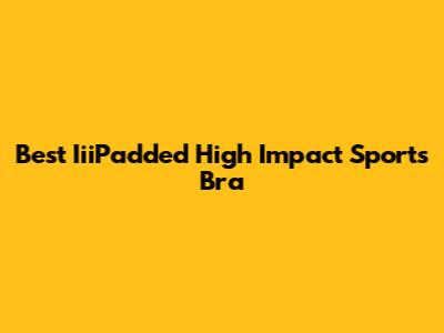 Best IiiPadded High Impact Sports Bra