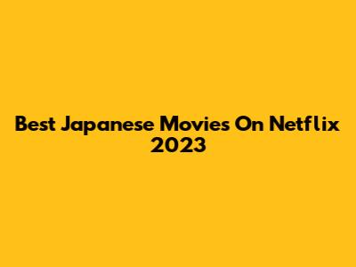 Best Japanese Movies On Netflix 2023