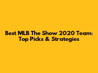 Best MLB The Show 2020 Team: Top Picks & Strategies