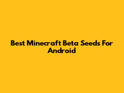 Best Minecraft Beta Seeds For Android