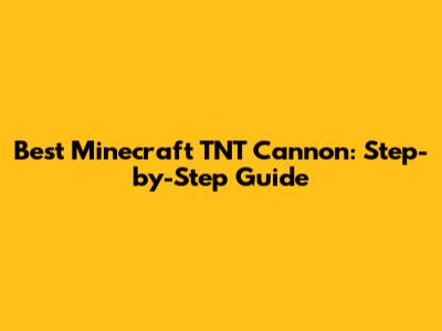 Best Minecraft TNT Cannon: Step-by-Step Guide