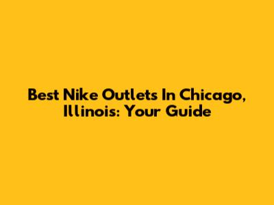 Best Nike Outlets In Chicago, Illinois: Your Guide