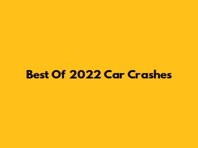 Best Of 2022 Car Crashes
