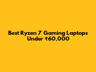 Best Ryzen 7 Gaming Laptops Under ₹60,000