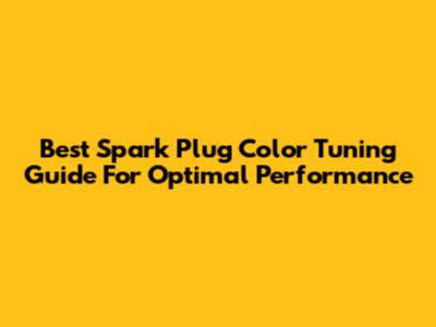 Best Spark Plug Color Tuning Guide For Optimal Performance