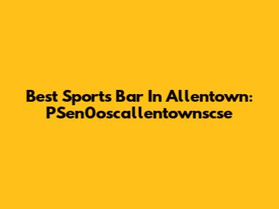 Best Sports Bar In Allentown: PSen0oscallentownscse