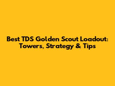 Best TDS Golden Scout Loadout: Towers, Strategy & Tips