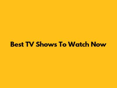 Best TV Shows To Watch Now