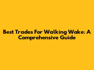 Best Trades For Walking Wake: A Comprehensive Guide