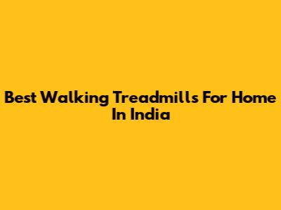 Best Walking Treadmills For Home In India