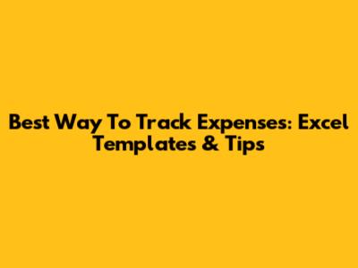Best Way To Track Expenses: Excel Templates & Tips