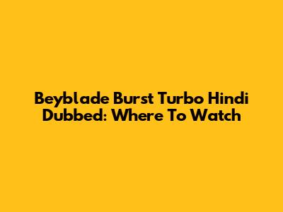 Beyblade Burst Turbo Hindi Dubbed: Where To Watch
