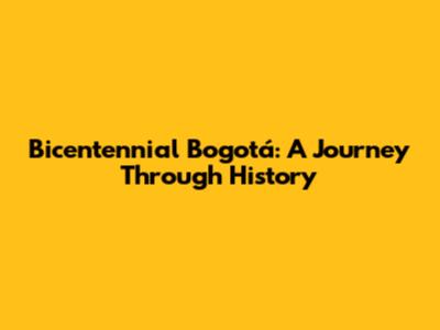 Bicentennial Bogotá: A Journey Through History