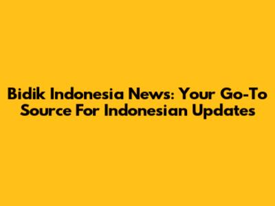 Bidik Indonesia News: Your Go-To Source For Indonesian Updates