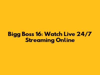 Bigg Boss 16: Watch Live 24/7 Streaming Online