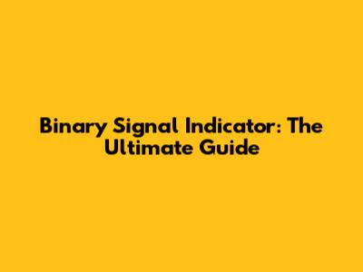 Binary Signal Indicator: The Ultimate Guide