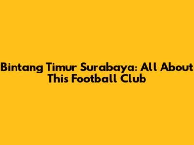 Bintang Timur Surabaya: All About This Football Club