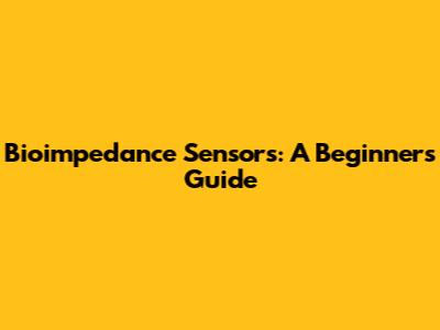 Bioimpedance Sensors: A Beginner's Guide