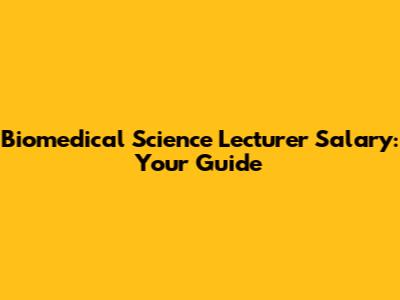 Biomedical Science Lecturer Salary: Your Guide