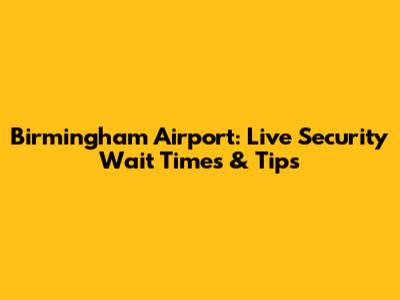 Birmingham Airport: Live Security Wait Times & Tips