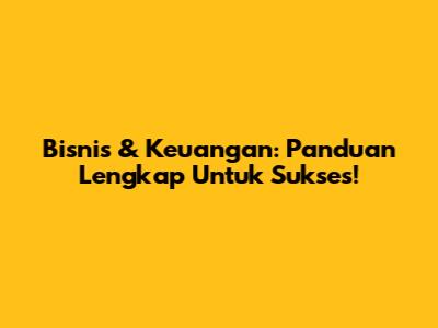 Bisnis & Keuangan: Panduan Lengkap Untuk Sukses!