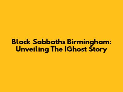 Black Sabbath's Birmingham: Unveiling The IGhost Story