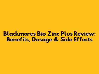 Blackmores Bio Zinc Plus Review: Benefits, Dosage & Side Effects