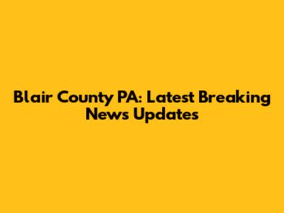 Blair County PA: Latest Breaking News Updates