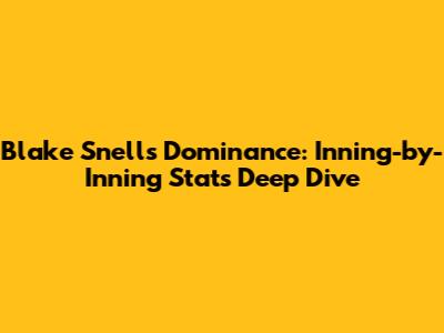 Blake Snell's Dominance: Inning-by-Inning Stats Deep Dive