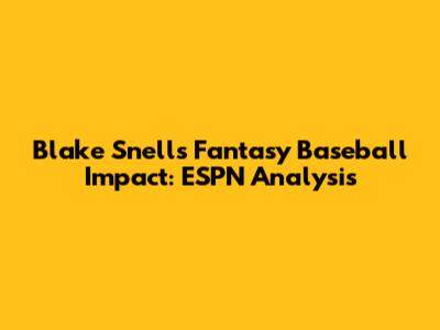 Blake Snell's Fantasy Baseball Impact: ESPN Analysis