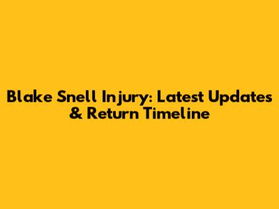 Blake Snell Injury: Latest Updates & Return Timeline