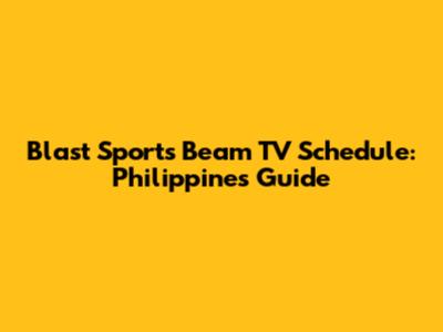 Blast Sports Beam TV Schedule: Philippines Guide