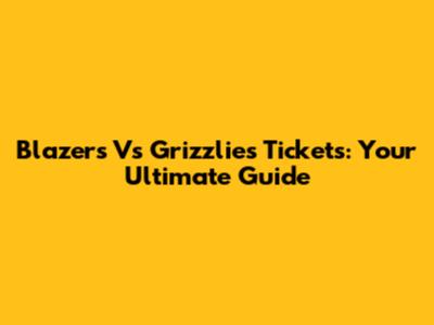 Blazers Vs Grizzlies Tickets: Your Ultimate Guide