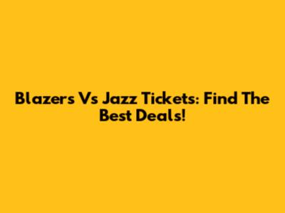 Blazers Vs Jazz Tickets: Find The Best Deals!