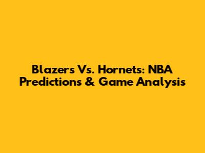 Blazers Vs. Hornets: NBA Predictions & Game Analysis