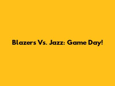 Blazers Vs. Jazz: Game Day!
