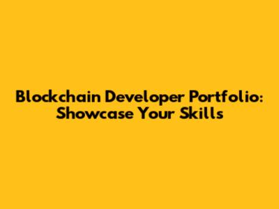 Blockchain Developer Portfolio: Showcase Your Skills