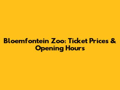 Bloemfontein Zoo: Ticket Prices & Opening Hours