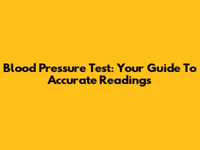 Blood Pressure Test: Your Guide To Accurate Readings