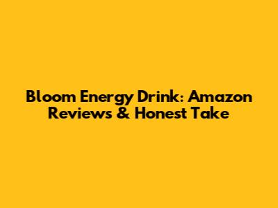 Bloom Energy Drink: Amazon Reviews & Honest Take