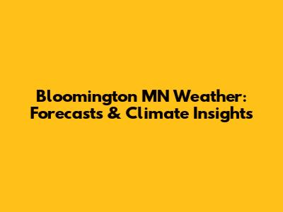 Bloomington MN Weather: Forecasts & Climate Insights